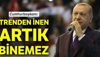 Erdoğan: Trenden inen bir daha binemez