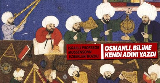 ‘Osmanlı, bilime kendi adını yazdı’