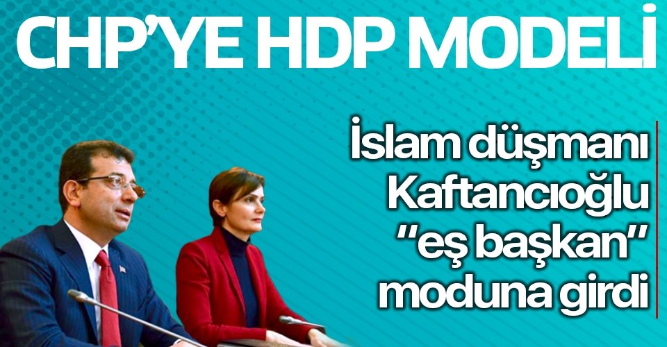 CHP’ye HDP modeli mi? Canan Kaftancıoğlu Eş Başkan havasına girdi..