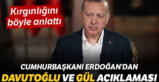 Cumhurbaşkanı Erdoğan, Davutoğlu ve Gül’e kırgınlığını böyle anlattı