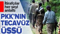 PKK’NIN TECAVÜZ ÜSSÜ