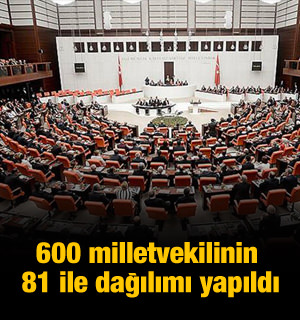 600 milletvekilinin 81 ile dağılımı yapıldı..Balıkesir 9 milletvekili..