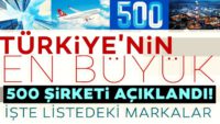 Türkiye’nin en büyük 500 şirketi açıklandı!
