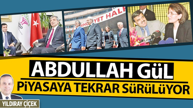 Abdullah Gül, piyasaya tekrar sürülüyor