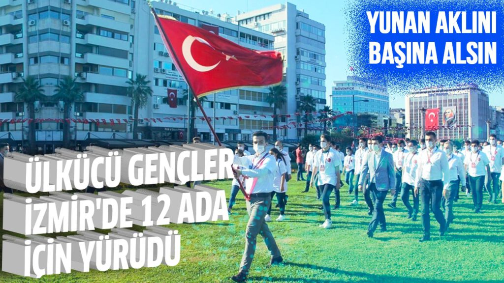 Ülkücü gençler İzmir’de 12 Ada için yürüdü