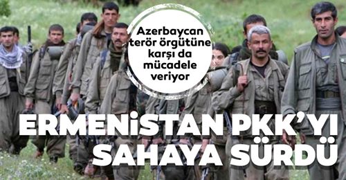 Ermenistan PKK’yı sahaya sürdü!