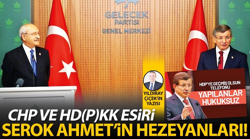 CHP ve HD(P)KK esiri serok Ahmet’in hezeyanları!