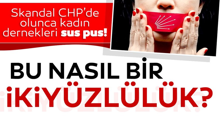 Skandal CHP’de olunca kadın dernekleri neden susuyor?