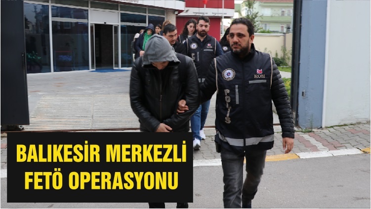 Balıkesir’de FETÖ operasyonu: 46 gözaltı