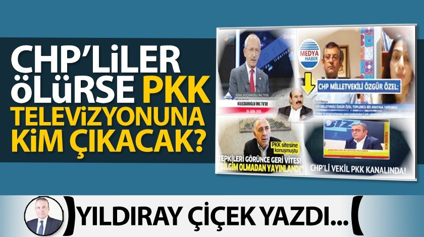 CHP’liler ölürse PKK televizyonuna kim çıkacak?