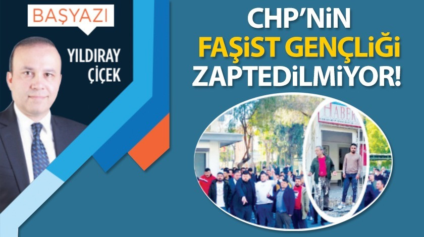 CHP’nin faşist gençliği zaptedilmiyor!