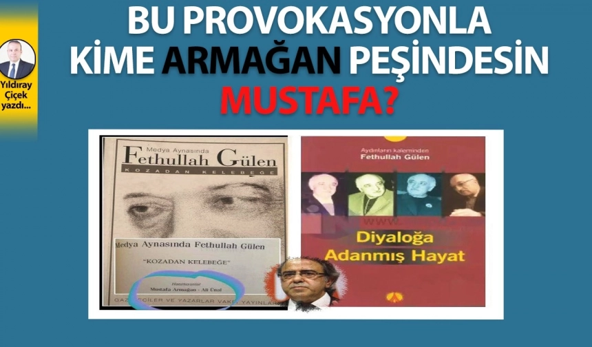 Bu provokasyonla kime Armağan peşindesin Mustafa?