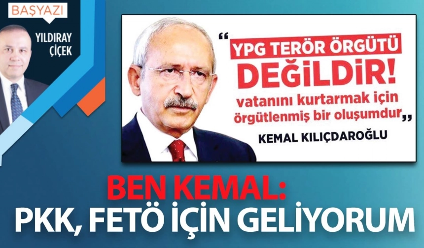Ben Kemal: PKK, FETÖ için geliyorum