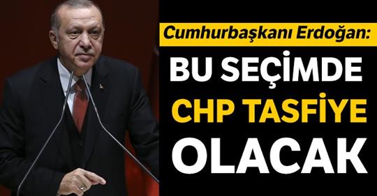 Erdoğan: Bu seçimde CHP devre dışı kalacak