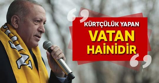 Erdoğan: Kürtçülük yapan vatan hainidir