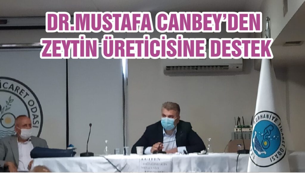 DR.MUSTAFA CANBEY’DEN ZEYTİN ÜRETİCİSİNE DESTEK
