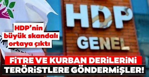 HDP’nin büyük skandalı ortaya çıktı! Fitre ve kurban derilerini teröristlere göndermişler(Göktuğ ŞEREMETLİ)