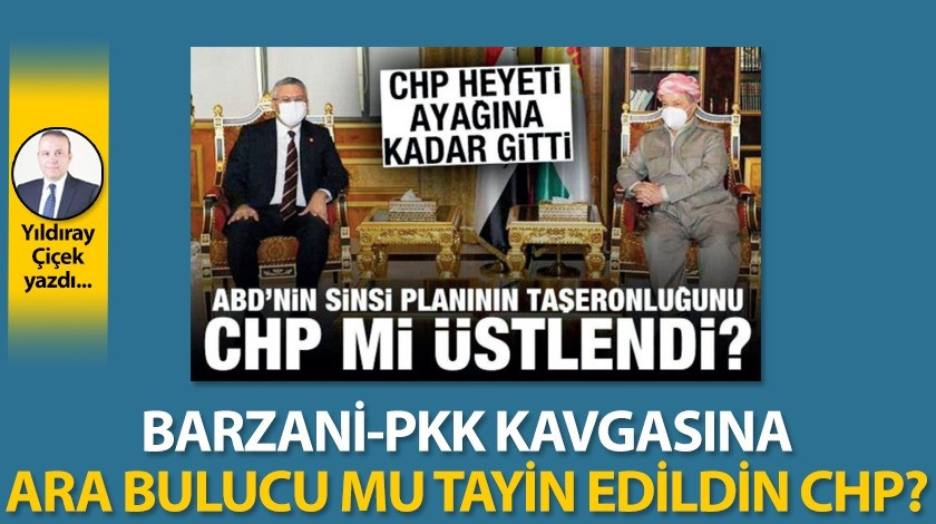 Barzani-PKK kavgasına ara bulucu mu tayin edildin CHP?