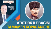 Atatürk ile bağını tamamen koparan CHP