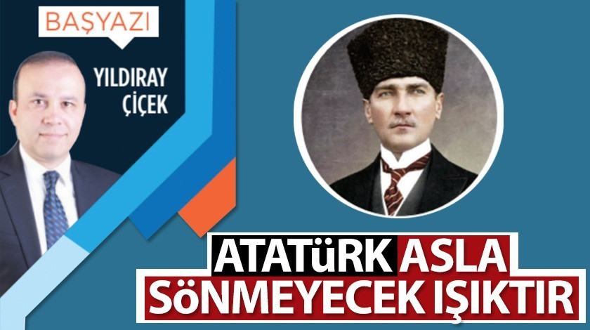 Atatürk asla sönmeyecek ışıktır