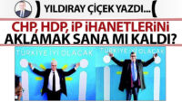 CHP, HDP, İP ihanetlerini aklamak sana mı kaldı?