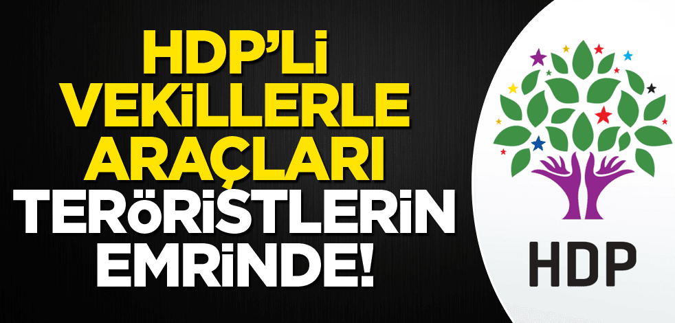 HDP’li vekillerle araçları teröristlerin emrinde!