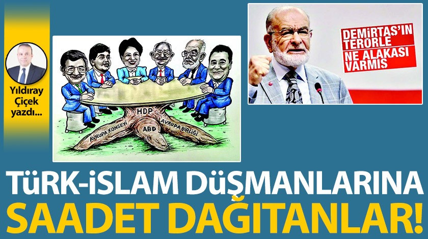 Türk-İslam düşmanlarına Saadet dağıtanlar!