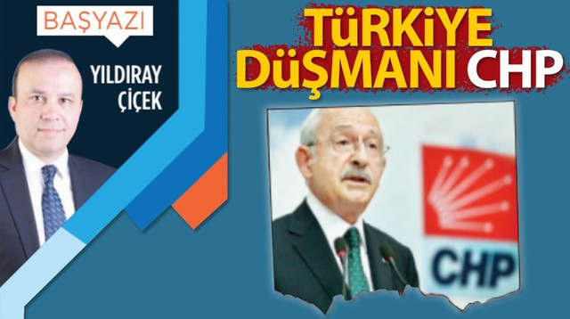 Türkiye düşmanı CHP