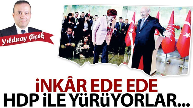 İnkâr ede ede HDP ile yürüyorlar…