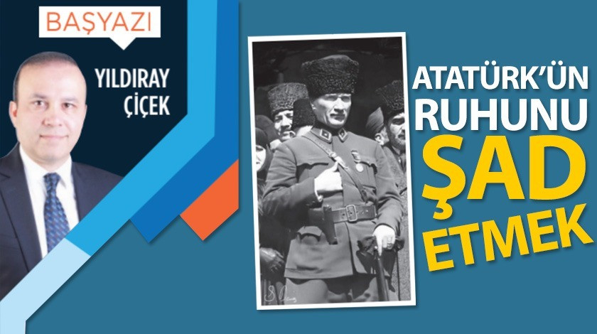 Atatürk’ün ruhunu şad etmek