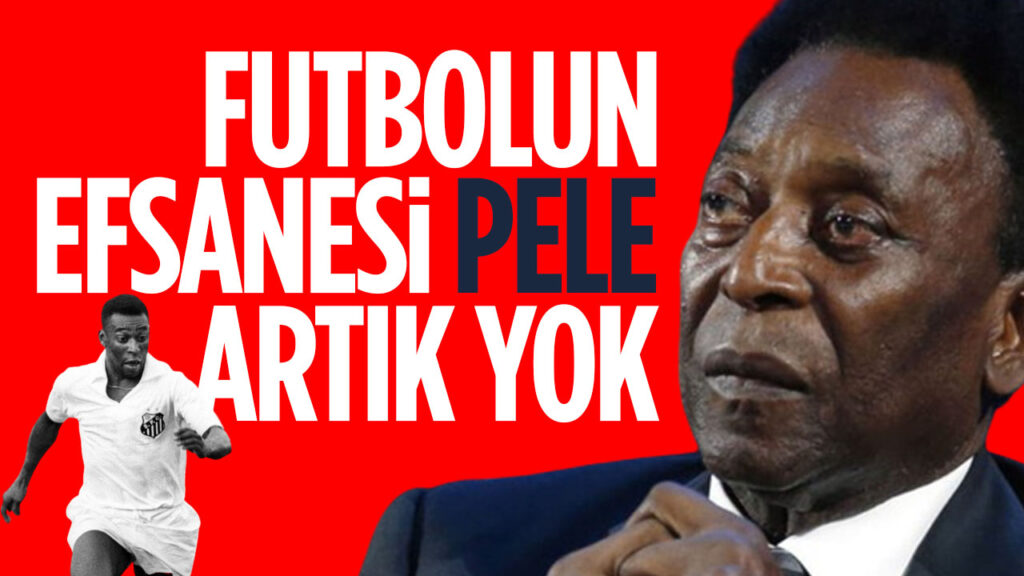 Efsane futbolcu Pele hayatını kaybetti!
