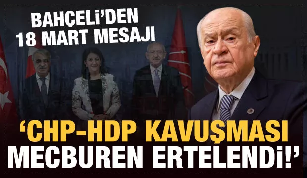MHP lideri Bahçeli’den 18 Mart mesajı: CHP-HDP kavuşması mecburen ertelendi!