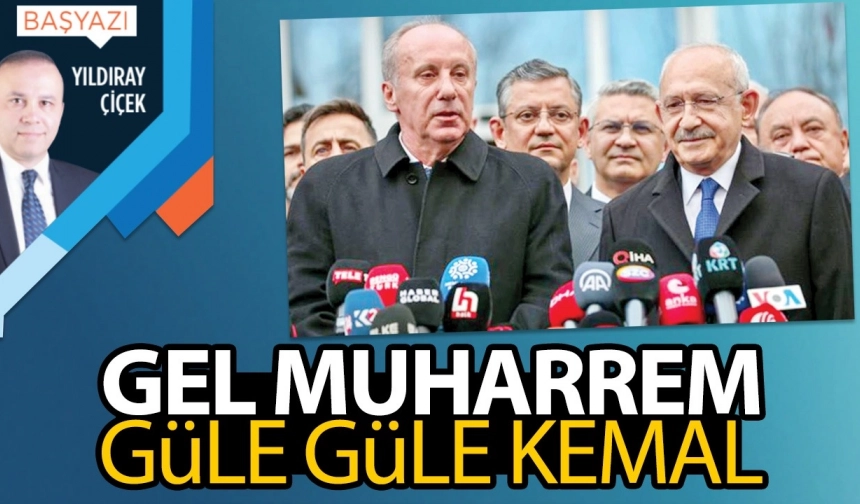 Gel Muharrem, güle güle Kemal