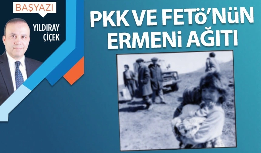 PKK ve FETÖ’nün Ermeni ağıtı