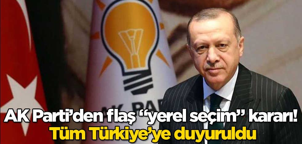 AK Parti’den flaş “yerel seçim” kararı! Tüm Türkiye’ye duyuruldu