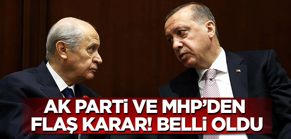 AK Parti ve MHP’den flaş karar! Belli oldu