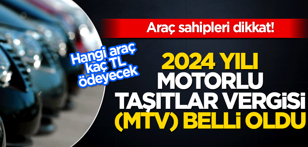 Araç sahipleri dikkat! 2024 yılı Motorlu Taşıtlar Vergisi (MTV) belli oldu!
